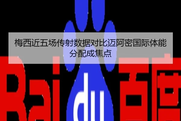 梅西近五场传射数据对比迈阿密国际体能分配成焦点